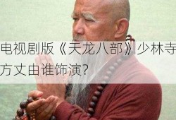 电视剧版《天龙八部》少林寺方丈由谁饰演？